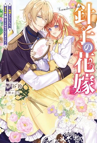 針子の花嫁 ～刺繍をしていたら、王子様が離してくれなくなりました